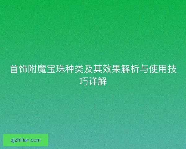 首饰附魔宝珠种类及其效果解析与使用技巧详解
